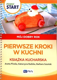 Pewny start Mój dobry rok Pierwsze kroki w kuchni Książka kucharska - Pliwka Aneta, Radzka Katarzyna, Szostak Barbara - książka