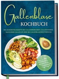 Gallenblase Kochbuch: Die leckersten Rezepte bei Gallenproblemen, Gallensteinen, nach einer Gallen OP oder bei Gallenblasenentfernung - inkl. 30-Tage-Ernährungsplan, Saisonkalender, Brotrezepten uvm. - Merrit Kessens - ebook