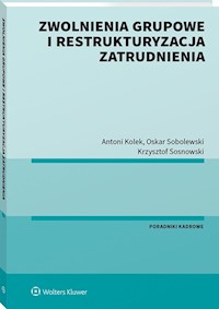 Zwolnienia grupowe i restrukturyzacja zatrudnienia - Kolek Antoni, Sobolewski Oskar, Sosnowski Krzysztof - książka