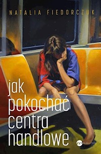 Jak pokochać centra handlowe - Natalia Fiedorczuk - książka