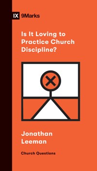 Is It Loving to Practice Church Discipline? - Jonathan Leeman - ebook