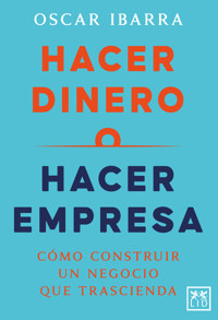 Hacer dinero o hacer empresa - Oscar Ibarra - ebook