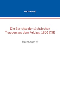 Die Berichte der sächsischen Truppen aus dem Feldzug 1806 (XII) -  - ebook