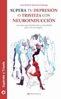 Supera tu depresión o tristeza con neuroinducción - Juan Antonio Guerrero Cañongo - ebook