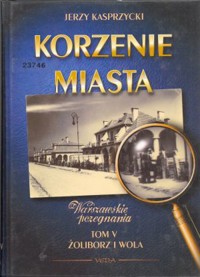 Korzenie miasta. Warszawskie pożegnanie. Tom V Żoliborz i Wola - Jerzy Kasprzycki - ebook