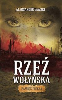 Rzeź wołyńska. Pamięć piekła - Aleksander Ławski - ebook