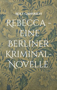 Rebecca - eine Berliner Kriminal-Novelle - Rolf Gänsrich - ebook