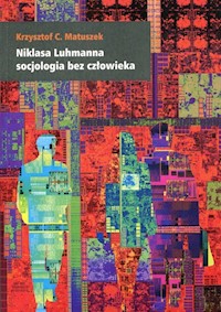 Niklasa Luhmanna socjologia bez człowieka - Matuszek Krzysztof C. - książka
