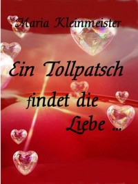 Ein Tollpatsch findet die Liebe ... - Maria Kleinmeister - ebook