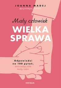 Mały człowiek, wielka sprawa. Odpowiedzi na 100 pytań, które zadaje sobie każdy rodzic - Joanna Madej - audiobook + książka