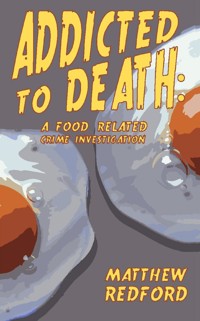 Addicted to Death: A Food Related Crime Investigation - Matthew Redford - ebook