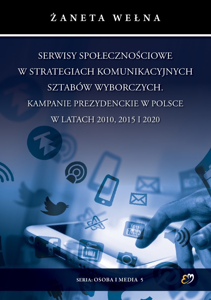 Serwisy społecznościowe w strategiach komunikacyjnych sztabów wyborczych. Kampanie prezydenckie w Polsce w latach 2010, 2015 i 2020 - Żaneta Wełna - książka