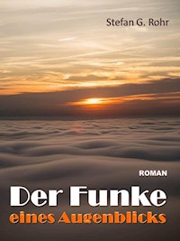 Der Funke eines Augenblicks - Stefan G. Rohr - ebook