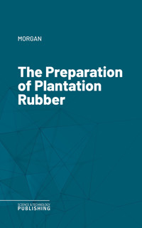 The Preparation of Plantation Rubber - Morgan - ebook