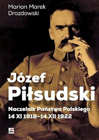 Józef Piłsudski Naczelnik Państwa Polskiego 14 XI 1918-14 XII 1922 - Drozdowski Marian Marek - książka