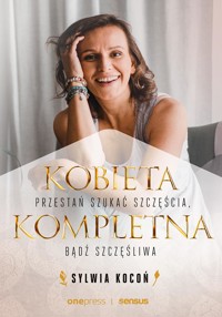 Kobieta Kompletna. Nie szukaj spełnienia, bądź szczęśliwa teraz - Sylwia Kocoń - audiobook