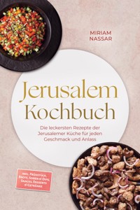 Jerusalem Kochbuch: Die leckersten Rezepte der Jerusalemer Küche für jeden Geschmack und Anlass – inkl. Frühstück, Brote, Soßen & Dips, Snacks, Desserts & Getränke - Miriam Nassar - ebook