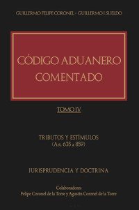 Código Aduanero comentado. Tomo IV - Guillermo Felipe Coronel - ebook