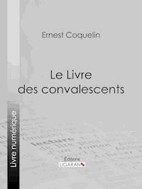 Le Livre des convalescents - Ernest Coquelin - ebook