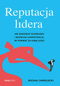 Reputacja lidera. Jak budować wizerunek i rozwijać kompetencje, by porwać za sobą ludzi - Michał Chmielecki - audiobook + książka