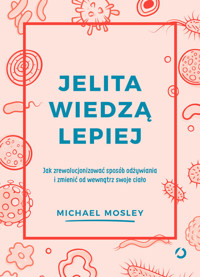 Jelita wiedzą lepiej. Jak zrewolucjonizować sposób odżywiania i zmienić od wewnątrz swoje ciało - Michael Mosley - ebook