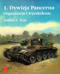 1 Dywizja Pancerna Organizacja i wyszkolenie - Tym Juliusz M. - książka