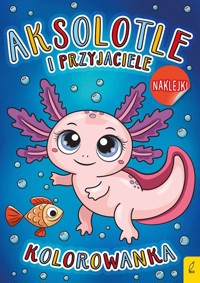 Aksolotle i przyjaciele Kolorowanka -  - książka