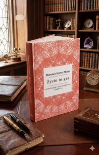 Życie to gra– poznaj zasady i zacznij wygrywać: Florence Scovel Shinn – 4 książki w 1. Twoje słowa tworzą rzeczywistość, manifestacja, prawo przyciągania, pieniądze i sukces (Klasyki Manifestacji) - florence scovel  shinn - ebook