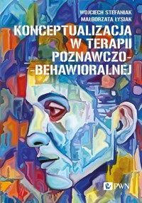 Konceptualizacja w terapii poznawczo-behawioralnej - Łysiak Małgorzata, Stefaniak Wojciech - książka