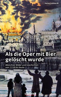 Als die Oper mit Bier gelöscht wurde - Heinz Gebhardt - ebook
