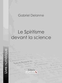 Le Spiritisme devant la science - Gabriel Delanne - ebook
