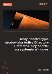 Testy penetracyjne środowiska Active Directory i infrastruktury opartej na systemie Windows - Isakov Denis - książka