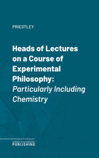 Heads of Lectures on a Course of Experimental Philosophy - Priestley - ebook