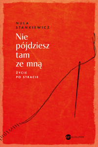 Nie pójdziesz tam ze mną. Życie po stracie - Nula Stankiewicz - ebook + książka