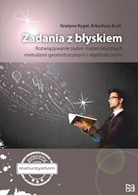 Zadania z błyskiem Rozwiązywanie zadań matematycznych metodami geometrycznymi i algebraicznymi - Grazyna Rygał, Arkadiusz Bryll - książka