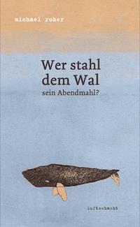 Wer stahl dem Wal sein Abendmahl - Michael Roher - ebook
