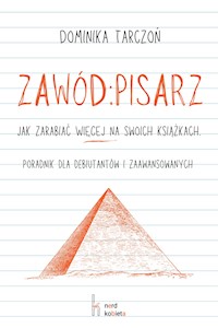 Zawód: Pisarz. Jak zarabiać WIĘCEJ na swoich książkach. Poradnik dla debiutantów i zaawansowanych - Dominika Tarczoń - ebook