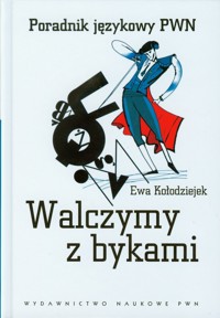 Walczymy z bykami Poradnik językowy PWN - Kołodziejek Ewa - książka