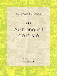 Au banquet de la vie - Gustave Guiches - ebook