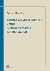Zakres zadań własnych gminy a prawne formy ich realizacji - Misiejko Adrian - książka