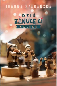 Dziś zanucę ci kolędę - Joanna Szarańska - ebook + książka