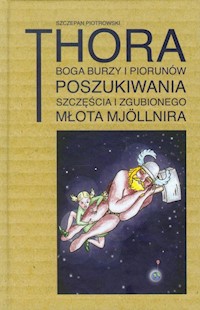 Thora Boga burzy i piorunów Poszukiwania szczęścia i zgubionego młota Mjollnira - Piotrowski Szczepan - książka
