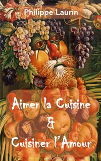 Aimer la Cuisine & Cuisiner l'Amour - Philippe Laurin - ebook