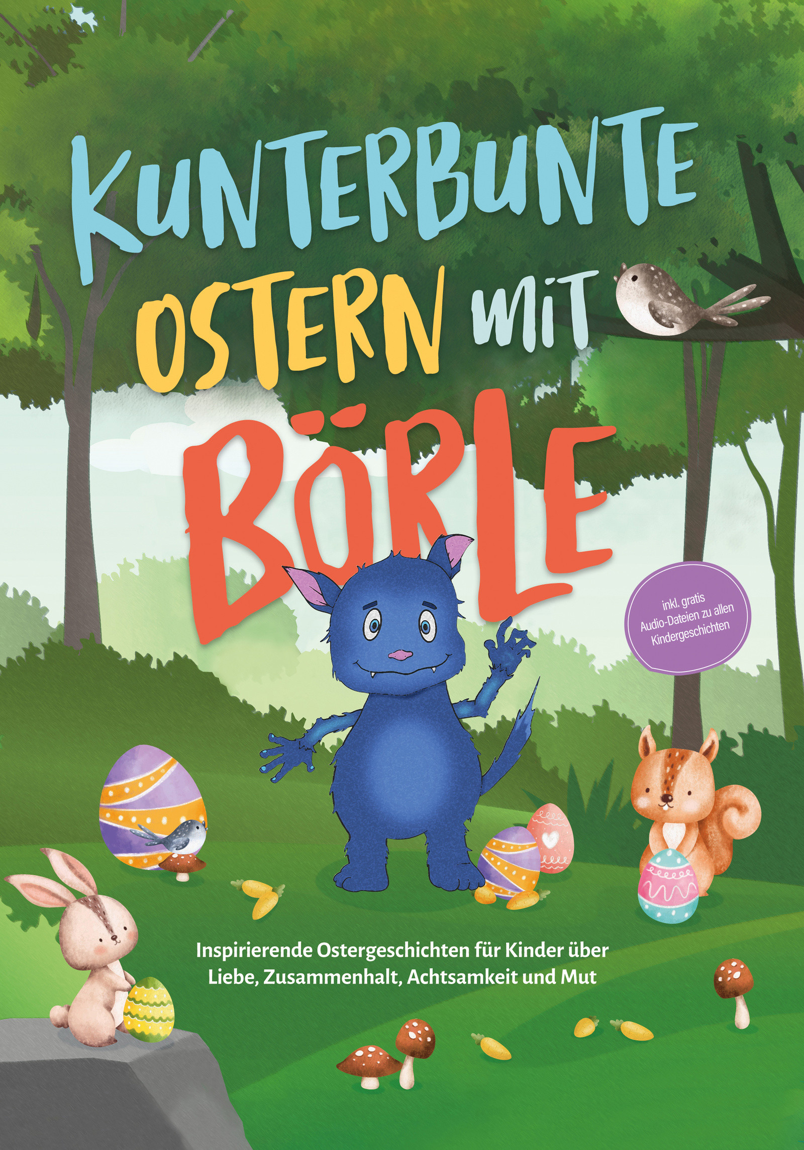 Kunterbunte Ostern mit Börle: Inspirierende Ostergeschichten für Kinder über Liebe, Zusammenhalt, Achtsamkeit und Mut | inkl. gratis Audio-Dateien ...