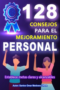 128 Consejos para el Mejoramiento Personal - santos omar medrano chura - ebook