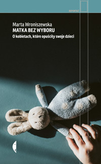 Matka bez wyboru. O kobietach, które opuściły swoje dzieci - Marta Wroniszewska - ebook + audiobook + książka