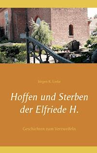 Hoffen und Sterben der Elfriede H. - Jürgen K. Linke - ebook