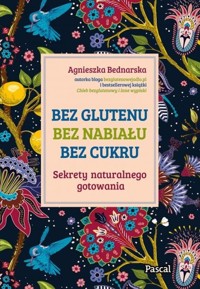 Bez glutenu, bez nabiału, bez cukru. Sekrety naturalnego gotowania - Agnieszka Bednarska - ebook + książka