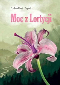 Moc z Lortycji - Deptuła Paulina Marta - książka
