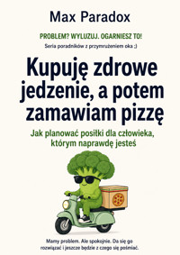 Kupuję zdrowe jedzenie, a potem zamawiam pizzę - Jak planować posiłki dla człowieka, którym naprawdę jesteś - Max Paradox - ebook